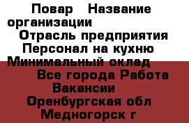 Повар › Название организации ­ Fusion Service › Отрасль предприятия ­ Персонал на кухню › Минимальный оклад ­ 18 000 - Все города Работа » Вакансии   . Оренбургская обл.,Медногорск г.